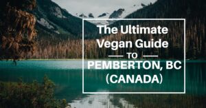 Ultimate vegan guide to Pemberton BC Canada